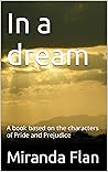 In a dream: A book based on the characters of Pride and Prejudice In a dream: A book based on the characters of Pride and Prejudice