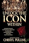 Unlock the ICON Within: A Compilation of Inspirational Messages to Help You Unapologetically Step Into Your Greatness