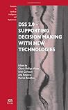 DSS 2.0 - Supporting Decision Making With New Technologies (Frontiers in Artificial Intelligence and Applications (IOS Press))