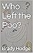 Who Left the Poo? by Brady Hodge