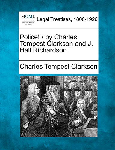 Police! / By Charles Tempest Clarkson and J. Hall Richardson. (Paperback)