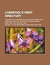 Liverpool's first directory; a reprint of the names and addresses from Gore's directory for 1766: to which is added a street directory for the same year Liverpool's first directory; a reprint of the names and addresses from Gore's directory for 1766: to which is added a street directory for the same year