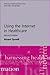 Using the Internet in Healthcare (Harnessing Health Information Series)