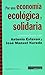 Por una economía ecológica y solidaria : conversaciones con Antonio Estevan y José Manuel Naredo