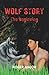 WOLF STORY The beginning by Roger Major WOLF STORY The beginning by Roger Major
