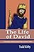 The Life of David: A Chronological Study Using the Books of Samuel, Kings, Chronicles & Psalms