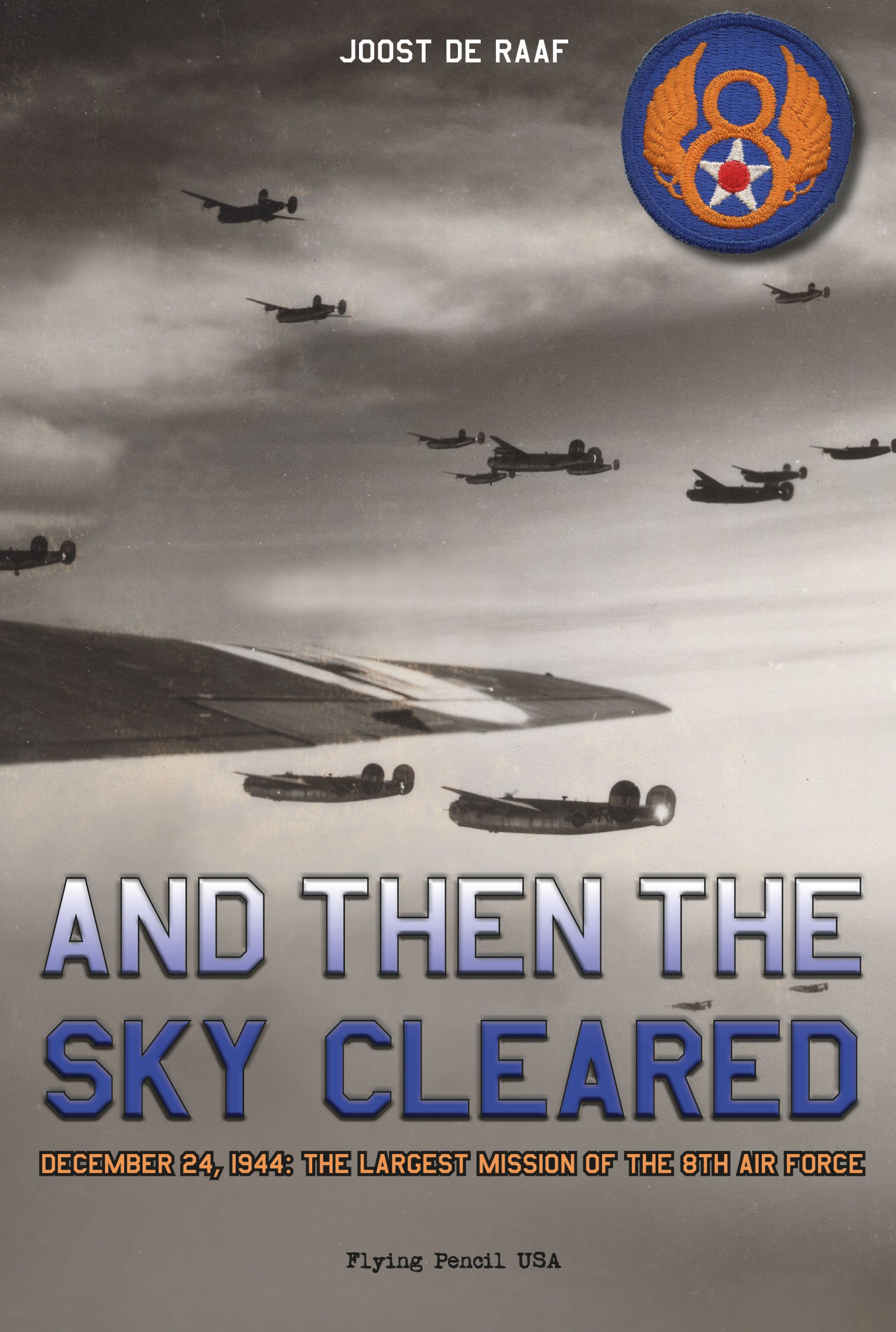 And Then the Sky Cleared: December 24, 1944; The Largest Mission of the 8th Air Force