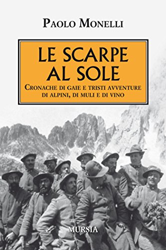 Le scarpe al sole: Cronache di gaie e tristi avventure di alpini, di muli e di vino (Testimonianze fra cronaca e storia) (Italian Edition)