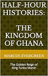 The Kingdom of Ghana: The Golden Reign of King Tunka Manin (Half-Hour Histories) The Kingdom of Ghana: The Golden Reign of King Tunka Manin (Half-Hour Histories)