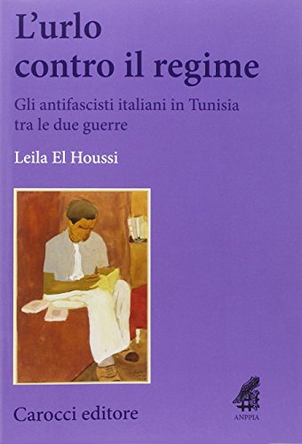 L'urlo contro il regime. Gli antifascisti italiani in Tunisia tra le due guerre (Paperback)