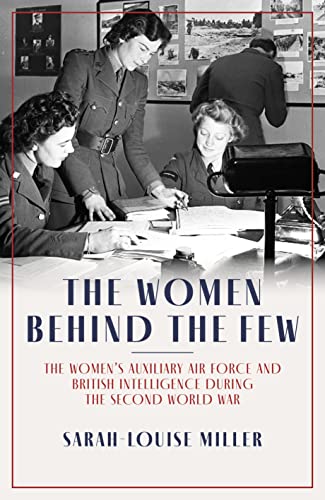 The Women Behind the Few: The Women's Auxiliary Air Force and British Intelligence during the Second World War (Kindle Edition)