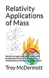 Relativity Applications of Mass by Troy McDermott