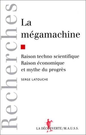 La mégamachine: Raison technoscientifique, raison économique et mythe du progrès : essais à la mémoire de Jacques Ellul (Collection "Recherches". ... du M.A.U.S.S.") (French Edition)