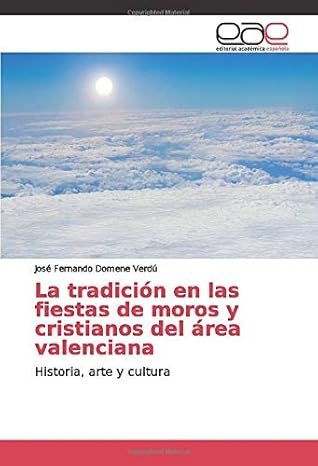 La tradición en las fiestas de moros y cristianos del área valenciana: Historia, arte y cultura (Spanish Edition)