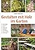 Gestalten mit Holz im Garte...