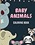 BABY ANIMALS Coloring Book:...