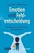 Emotion und Fehlentscheidung: Wie Menschen auch unter Stress klug entscheiden (German Edition)