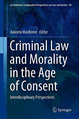 Criminal Law and Morality in the Age of Consent: Interdisciplinary Perspectives (Ius Gentium: Comparative Perspectives on Law and Justice Book 84)