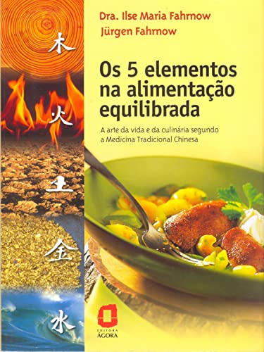 Os 5 elementos na alimentação equilibrada: A arte da vida e da culinária segundo a Medicina Tradicional Chinesa (Portuguese Edition)
