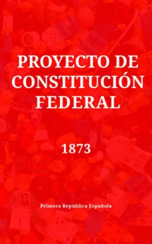 Proyecto de Constitución Federal: En la Primera República Española (Spanish Edition)