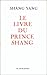 Livre du prince shang le machiavel chinois (Le) by Shang Yang