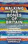 Walking the Bones of Britain: A 3 Billion Year Geological Journey from the Outer Hebrides to the Thames Estuary