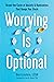 Worrying Is Optional: Break the Cycle of Anxiety and Rumination That Keeps You Stuck