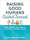 Raising Good Humans Guided Journal: Your Space to Write, Reflect, and Set Intentions for Mindful Parenting (The New Harbinger Journals for Change Series)