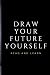 DRAW YOUR FUTURE YOURSELF: ...