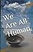 We Are All Human