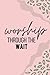 Worship Through The Wait | ...