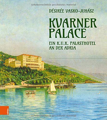 Kvarner Palace: Ein K.u.k. Palasthotel an Der Adria (German Edition)