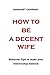 HOW TO BE A DECENT WIFE: Es...