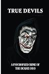 True Devils: A Psychopath Crime Of The Deadly Duo: The Annals Of Florida History