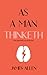 As A Man Thinketh (Annotated): Timeless and Practical New Thought Wisdom from James Allen, Original 1903 Edition, Great Self-Help Gift