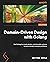Domain-Driven Design with Golang: Use Golang to create simple, maintainable systems to solve complex business problems