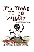 It's Time To Do What?: A Pi...