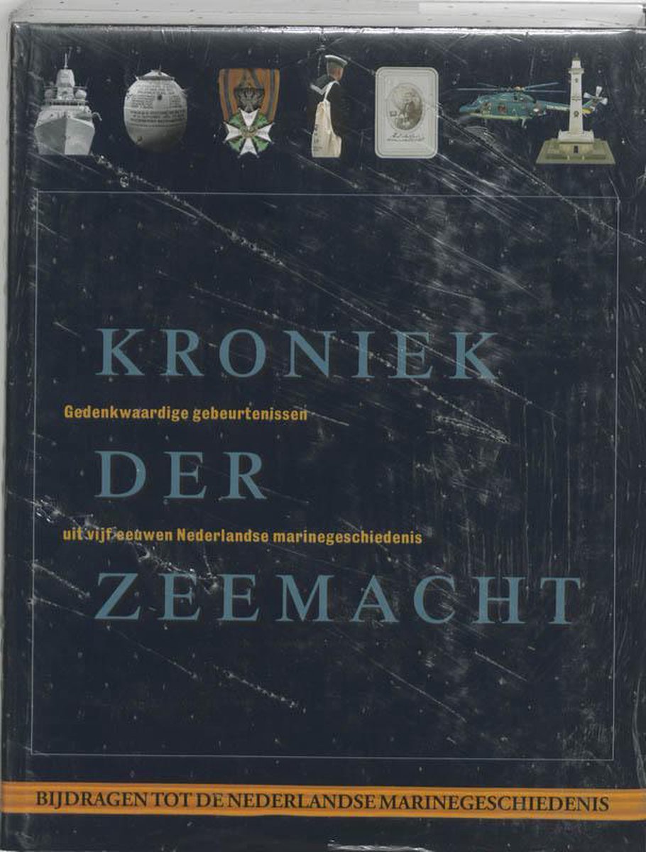 Kroniek der zeemacht: gedenkwaardige gebeurtenissen uit vijf eeuwen Nederlandse marinegeschiedenis (Bijdragen tot de Nederlandse marinegeschiedenis)