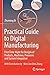 Practical Guide to Digital Manufacturing: First-Time-Right for Design of Products, Machines, Processes and System Integration