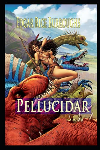 Pellucidar: Edgar Rice Burroughs ( Science Fiction, Adventure, Fantasy, Reference work ) [Annotated]