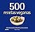 500 recetas veganas: Adapta...