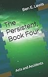 The Persistent, Book Four: Acts and Accidents The Persistent, Book Four: Acts and Accidents