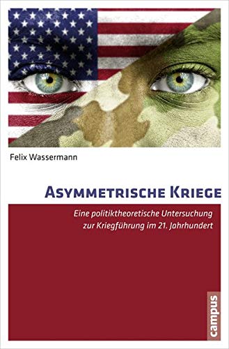 Asymmetrische Kriege: Eine politiktheoretische Untersuchung zur Kriegführung im 21. Jahrhundert (Perfect Paperback)