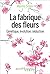 La fabrique des fleurs: Gén...