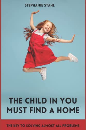 The child in you must find a home: The key to solving almost all problems (Paperback)