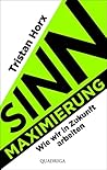 Sinnmaximierung: Wie wir in Zukunft arbeiten (German Edition)