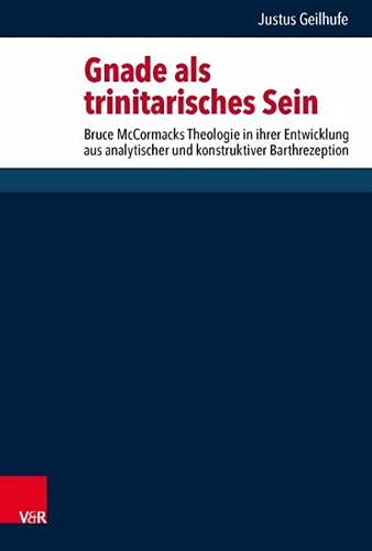 Gnade als Trinitarisches Sein: Bruce Mccormacks Theologie in ihrer Entwicklung aus analytischer und konstruktiver Barthrezeption (Forschungen zur ... Okumenischen Theologie, 172) (German Edition)