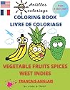 COLORING BOOK - LIVRE DE COLORIAGE-FRUITS VEGETABLES SPICES WEST INDIES: WITH COLOR MODEL-ENGLISH-FRENCH- WEST INDIES- to discover and color the ... of the West Indies- Guadeloupe-Martinique