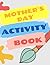 Mother's Day Activity Book:...