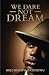 WE DARE NOT DREAM by Dr Ikechukwu Okongwu WE DARE NOT DREAM by Dr Ikechukwu Okongwu